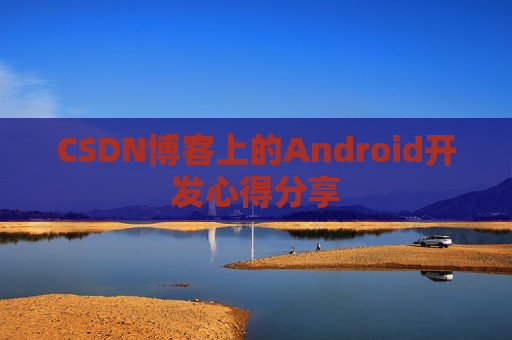 CSDN博客上的Android开发心得分享